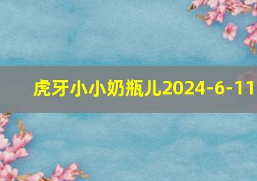 虎牙小小奶瓶儿2024-6-11