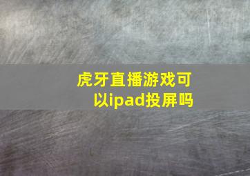 虎牙直播游戏可以ipad投屏吗