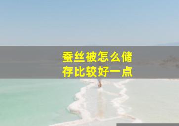 蚕丝被怎么储存比较好一点