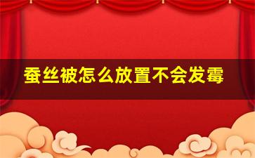 蚕丝被怎么放置不会发霉