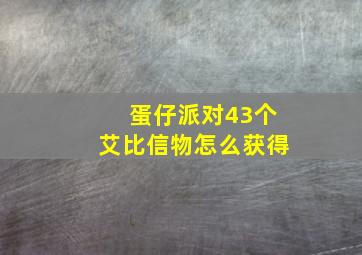 蛋仔派对43个艾比信物怎么获得