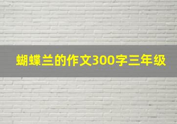 蝴蝶兰的作文300字三年级