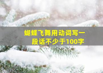 蝴蝶飞舞用动词写一段话不少于100字