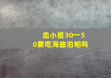 血小板30一50要吃海曲泊帕吗