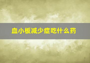 血小板减少症吃什么药