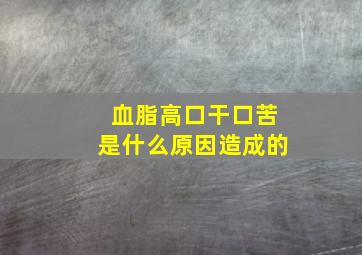 血脂高口干口苦是什么原因造成的