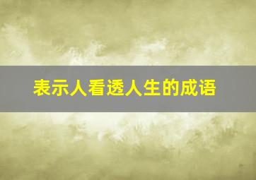 表示人看透人生的成语