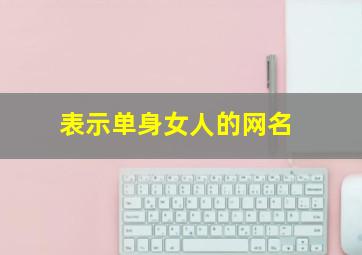 表示单身女人的网名