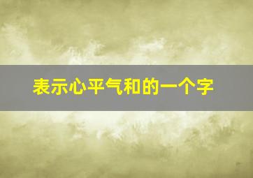 表示心平气和的一个字