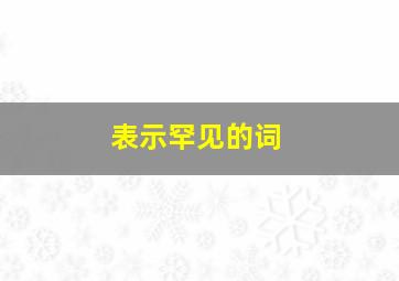 表示罕见的词