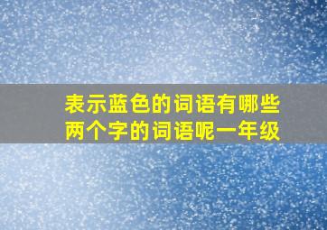 表示蓝色的词语有哪些两个字的词语呢一年级