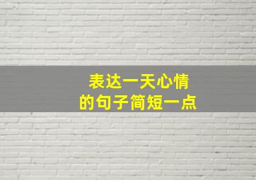 表达一天心情的句子简短一点