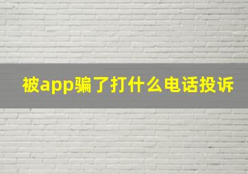 被app骗了打什么电话投诉