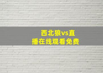 西北狼vs直播在线观看免费