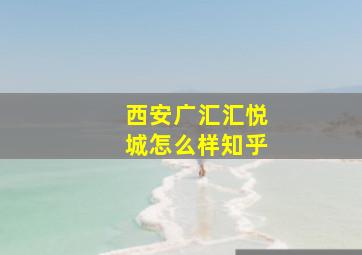 西安广汇汇悦城怎么样知乎