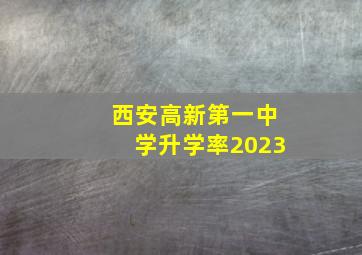 西安高新第一中学升学率2023