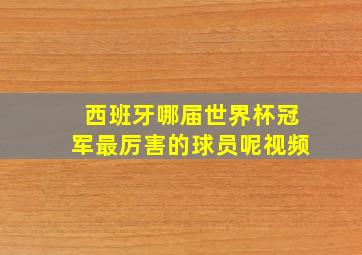 西班牙哪届世界杯冠军最厉害的球员呢视频