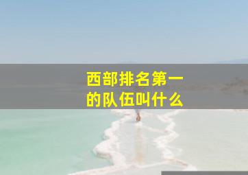 西部排名第一的队伍叫什么