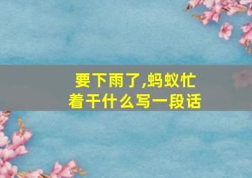 要下雨了,蚂蚁忙着干什么写一段话