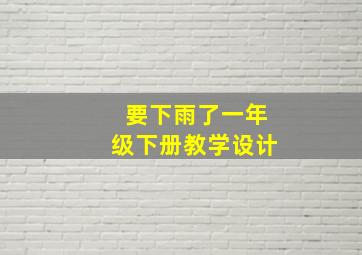 要下雨了一年级下册教学设计