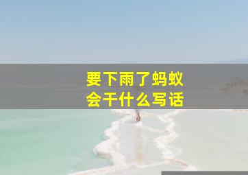 要下雨了蚂蚁会干什么写话