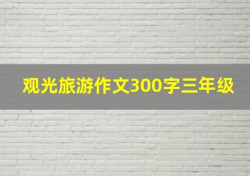 观光旅游作文300字三年级