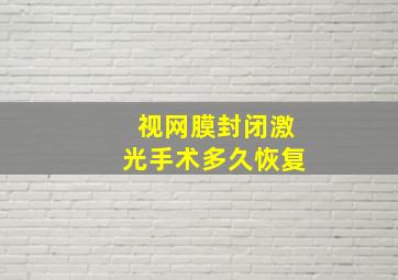 视网膜封闭激光手术多久恢复