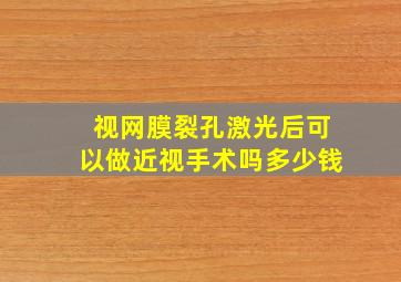 视网膜裂孔激光后可以做近视手术吗多少钱