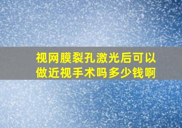 视网膜裂孔激光后可以做近视手术吗多少钱啊