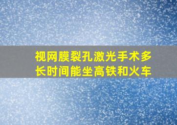 视网膜裂孔激光手术多长时间能坐高铁和火车