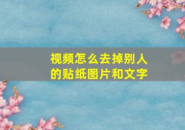 视频怎么去掉别人的贴纸图片和文字