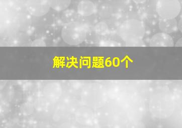 解决问题60个