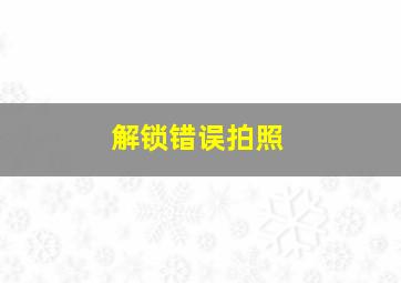 解锁错误拍照