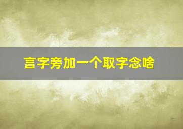 言字旁加一个取字念啥