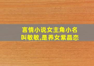 言情小说女主角小名叫敏敏,是养女紫晶恋