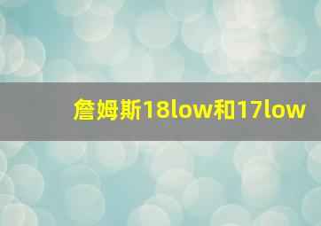 詹姆斯18low和17low