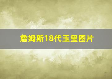 詹姆斯18代玉玺图片