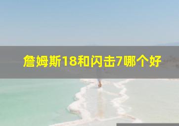 詹姆斯18和闪击7哪个好