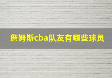 詹姆斯cba队友有哪些球员