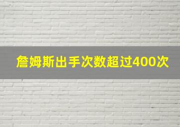 詹姆斯出手次数超过400次