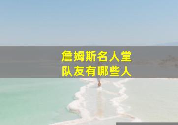 詹姆斯名人堂队友有哪些人