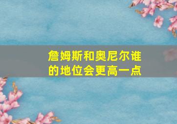 詹姆斯和奥尼尔谁的地位会更高一点