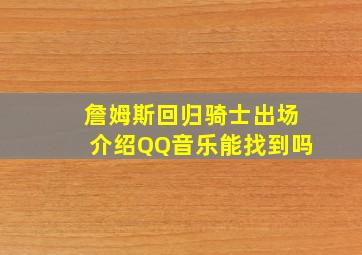 詹姆斯回归骑士出场介绍QQ音乐能找到吗