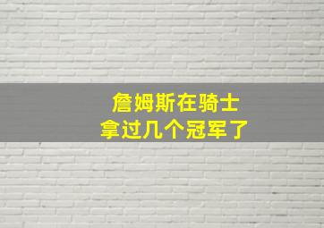 詹姆斯在骑士拿过几个冠军了