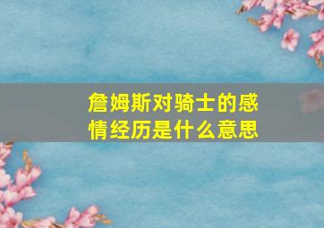 詹姆斯对骑士的感情经历是什么意思