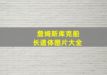 詹姆斯库克船长遗体图片大全