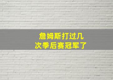 詹姆斯打过几次季后赛冠军了