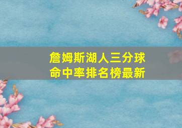 詹姆斯湖人三分球命中率排名榜最新