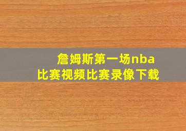 詹姆斯第一场nba比赛视频比赛录像下载