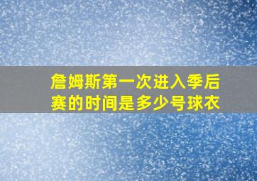 詹姆斯第一次进入季后赛的时间是多少号球衣